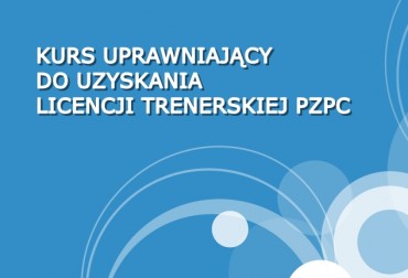 ZAPRASZAMY NA KURS UPRAWNIAJĄCY DO UZYSKANIA LICENCJI TRENERSKIEJ PZPC