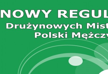 NOWY REGULAMIN „DRUŻYNOWYCH MISTRZOSTW POLSKI MĘŻCZYZN”